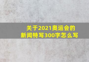 关于2021奥运会的新闻特写300字怎么写