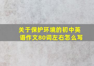 关于保护环境的初中英语作文80词左右怎么写