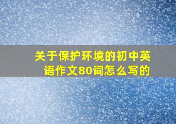 关于保护环境的初中英语作文80词怎么写的