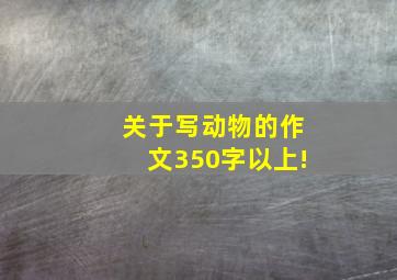 关于写动物的作文350字以上!