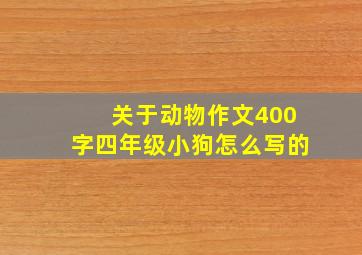 关于动物作文400字四年级小狗怎么写的