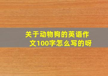 关于动物狗的英语作文100字怎么写的呀