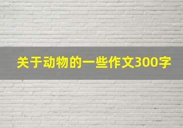 关于动物的一些作文300字