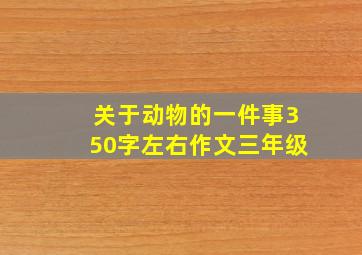 关于动物的一件事350字左右作文三年级