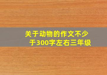 关于动物的作文不少于300字左右三年级