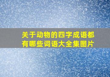 关于动物的四字成语都有哪些词语大全集图片