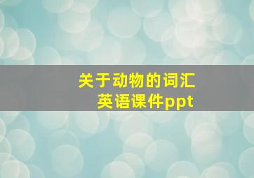 关于动物的词汇英语课件ppt