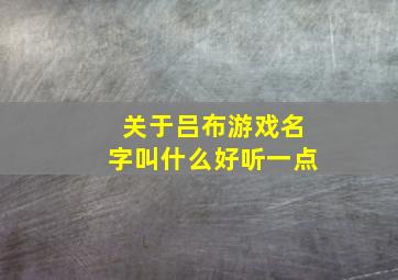 关于吕布游戏名字叫什么好听一点