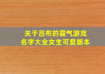 关于吕布的霸气游戏名字大全女生可爱版本