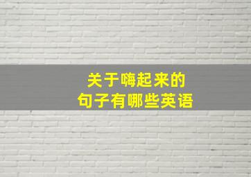 关于嗨起来的句子有哪些英语