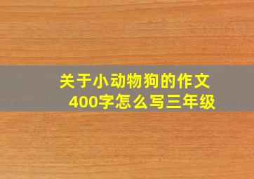 关于小动物狗的作文400字怎么写三年级