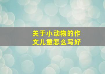 关于小动物的作文儿童怎么写好