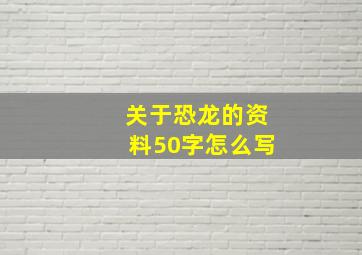 关于恐龙的资料50字怎么写