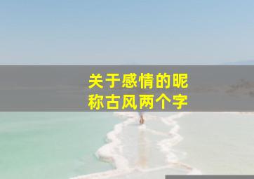 关于感情的昵称古风两个字