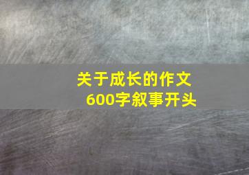 关于成长的作文600字叙事开头