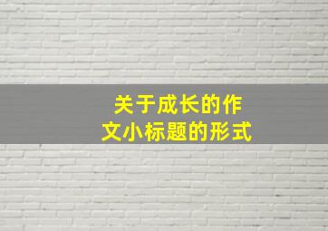 关于成长的作文小标题的形式