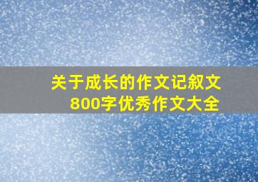 关于成长的作文记叙文800字优秀作文大全