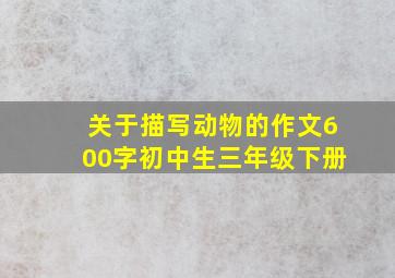 关于描写动物的作文600字初中生三年级下册