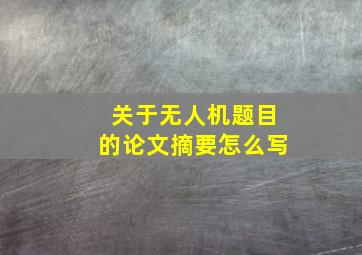 关于无人机题目的论文摘要怎么写