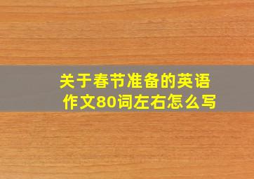 关于春节准备的英语作文80词左右怎么写