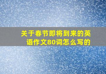 关于春节即将到来的英语作文80词怎么写的