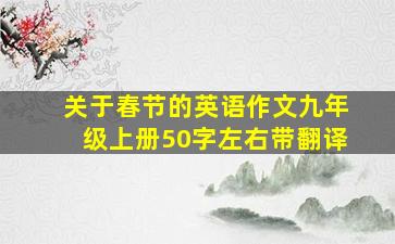 关于春节的英语作文九年级上册50字左右带翻译