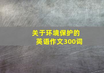 关于环境保护的英语作文300词