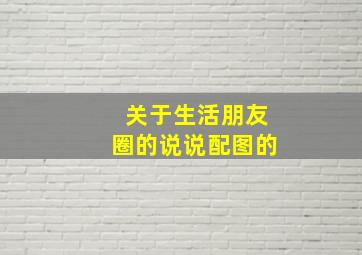 关于生活朋友圈的说说配图的