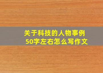 关于科技的人物事例50字左右怎么写作文