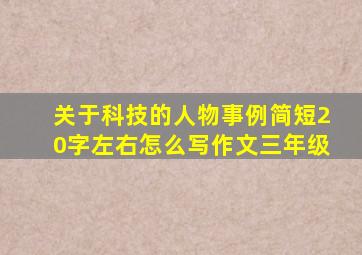 关于科技的人物事例简短20字左右怎么写作文三年级