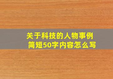 关于科技的人物事例简短50字内容怎么写