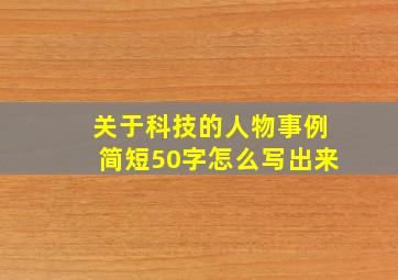 关于科技的人物事例简短50字怎么写出来