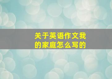 关于英语作文我的家庭怎么写的