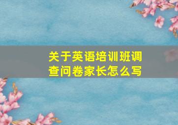 关于英语培训班调查问卷家长怎么写