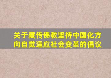 关于藏传佛教坚持中国化方向自觉适应社会变革的倡议