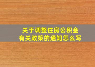 关于调整住房公积金有关政策的通知怎么写