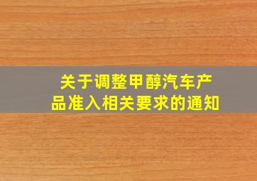 关于调整甲醇汽车产品准入相关要求的通知