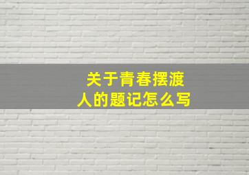 关于青春摆渡人的题记怎么写