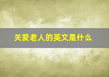 关爱老人的英文是什么