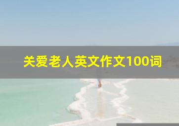 关爱老人英文作文100词