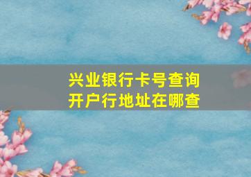 兴业银行卡号查询开户行地址在哪查