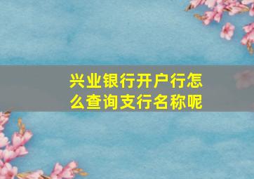 兴业银行开户行怎么查询支行名称呢