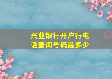 兴业银行开户行电话查询号码是多少