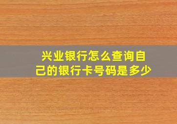 兴业银行怎么查询自己的银行卡号码是多少