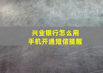 兴业银行怎么用手机开通短信提醒