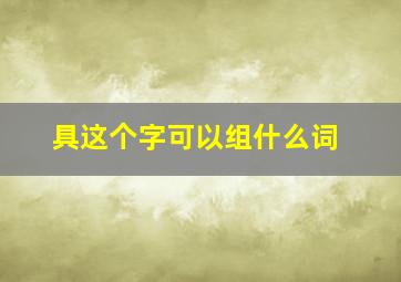 具这个字可以组什么词