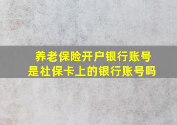 养老保险开户银行账号是社保卡上的银行账号吗