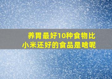 养胃最好10种食物比小米还好的食品是啥呢