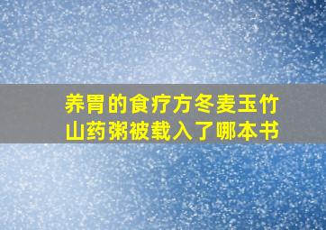 养胃的食疗方冬麦玉竹山药粥被载入了哪本书