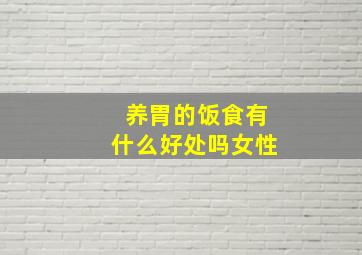 养胃的饭食有什么好处吗女性